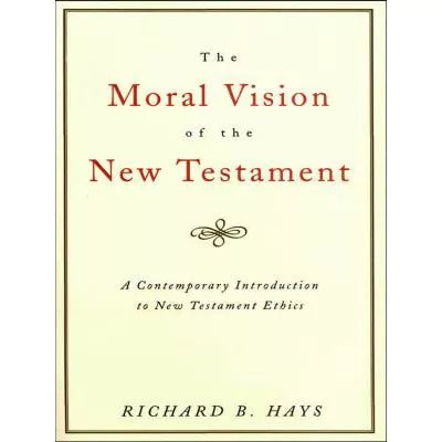 The Moral Vision of the New Testament : A Contemporary Introduction to New Testament Ethics