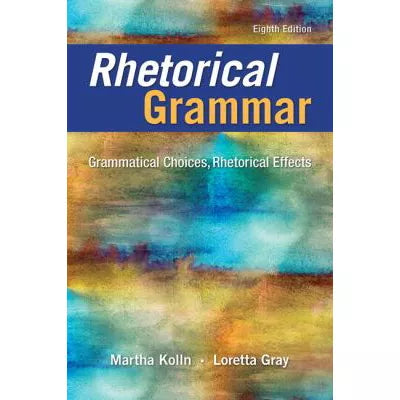 Rhetorical Grammar : Grammatical Choices, Rhetorical Effects