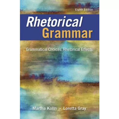 Rhetorical Grammar : Grammatical Choices, Rhetorical Effects