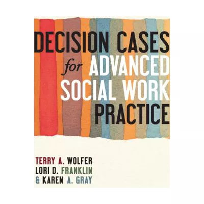 Decision Cases for Advanced Social Work Practice