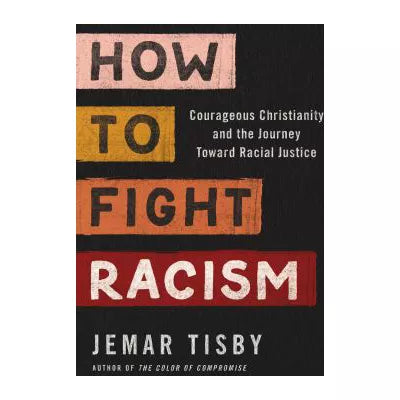 How to Fight Racism: Courageous Christianity &amp; the Journey Toward Racial Justice