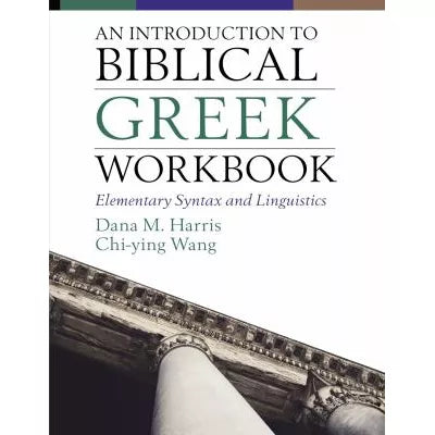 Intro to Biblical Greek Workbook: Elementary Syntax &amp; Linguistics