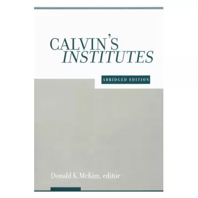 Calvin's Institutes: Abridged