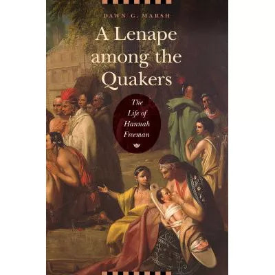 A Lenape among the Quakers : The Life of Hannah Freeman