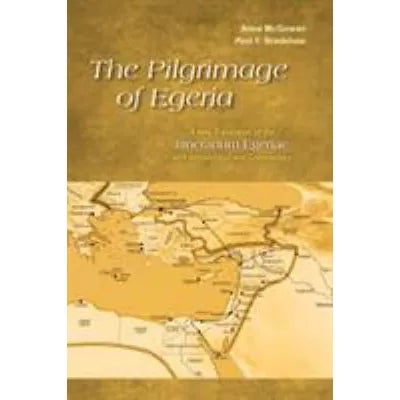 The Pilgrimage of Egeria : A New Translation of the Itinerarium Egeriae with Introduction and Commentary