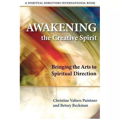 Awakening the Creative Spirit : Bringing the Arts to Spiritual Direction