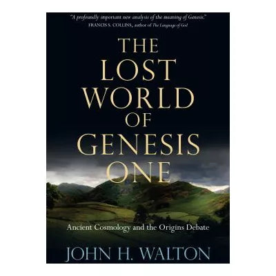 The Lost World of Genesis One : Ancient Cosmology and the Origins Debate