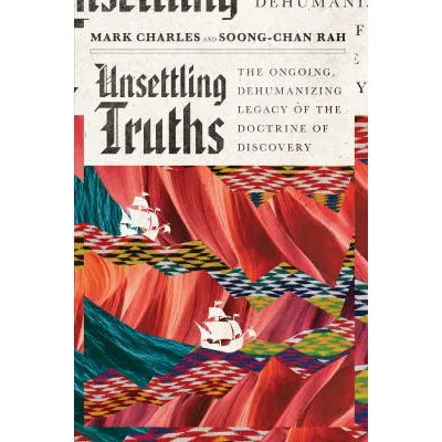 Unsettling Truths : The Ongoing, Dehumanizing Legacy of the Doctrine of Discovery