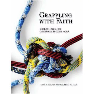 Grappling with Faith: Decision Cases for Christians in Social Work