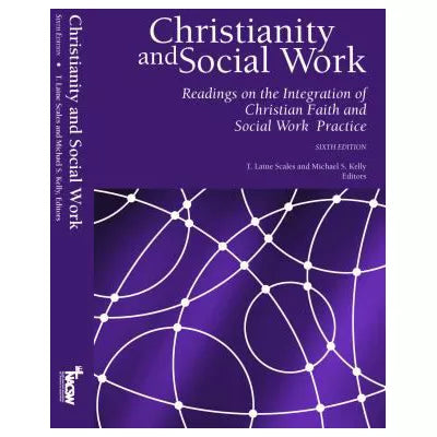 Christianity and Social Work: Readings on the Integration of Christian Faith and Social Work Practice - 6th Edition