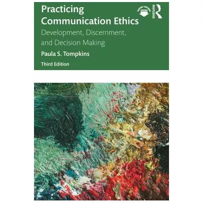 Practicing Communication Ethics : Development, Discernment, and Decision Making
