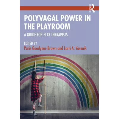 Polyvagal Power in the Playroom : A Guide for Play Therapists