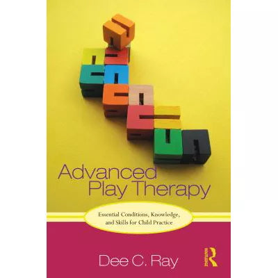 Advanced Play Therapy : Essential Conditions, Knowledge, and Skills for Child Practice