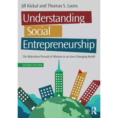Understanding Social Entrepreneurship : The Relentless Pursuit of Mission in an Ever Changing World