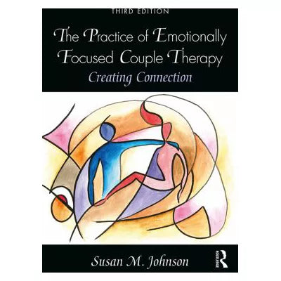 The Practice of Emotionally Focused Couple Therapy : Creating Connection