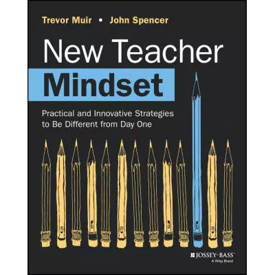 New Teacher Mindset : Practical and Innovative Strategies to Be Different from Day One