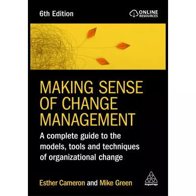 Making Sense of Change Management : A Complete Guide to the Models, Tools and Techniques of Organizational Change