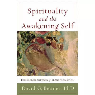 Spirituality and the Awakening Self : The Sacred Journey of Transformation