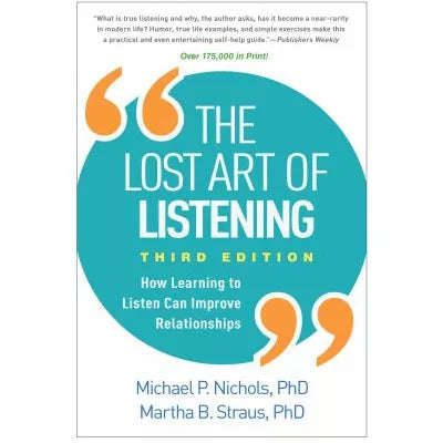 The Lost Art of Listening : How Learning to Listen Can Improve Relationships