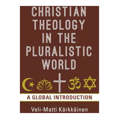 Christian Theology in the Pluralistic World : A Global Introduction
