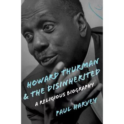 Howard Thurman and the Disinherited : A Religious Biography