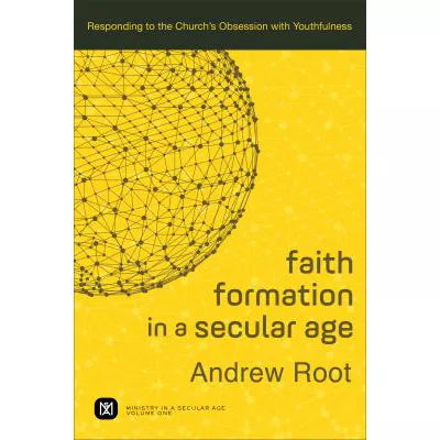 Faith Formation in a Secular Age (Ministry in a Secular Age Book #1) : Responding to the Church's Obsession with Youthfulness
