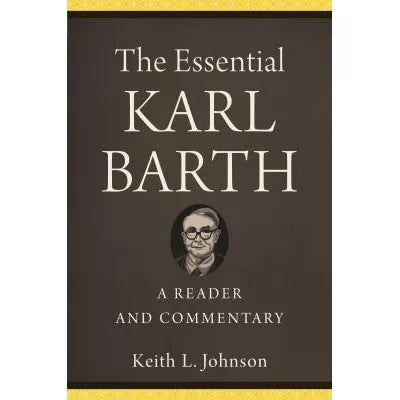 The Essential Karl Barth : A Reader and Commentary
