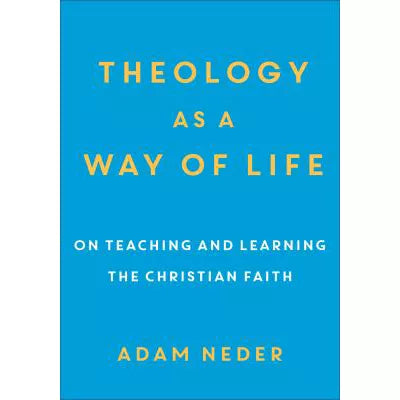 Theology as a Way of Life : On Teaching and Learning the Christian Faith
