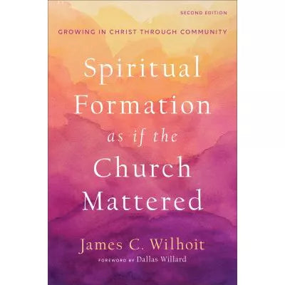 Spiritual Formation as if the Church Mattered : Growing in Christ through Community