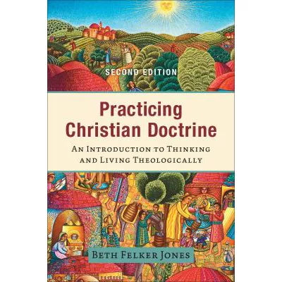 Practicing Christian Doctrine : An Introduction to Thinking and Living Theologically