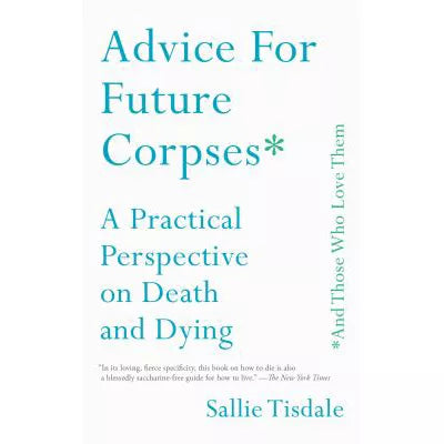 Advice for Future Corpses (and Those Who Love Them)