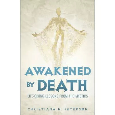 Awakened by Death : Life-Giving Lessons from the Mystics