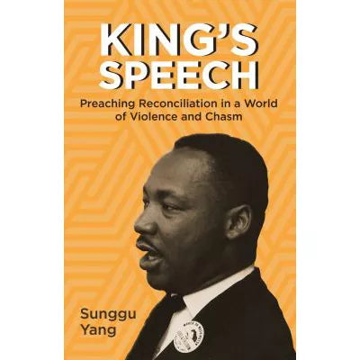 Kings Speech : Preaching Reconciliation in a World of Violence and Chasm