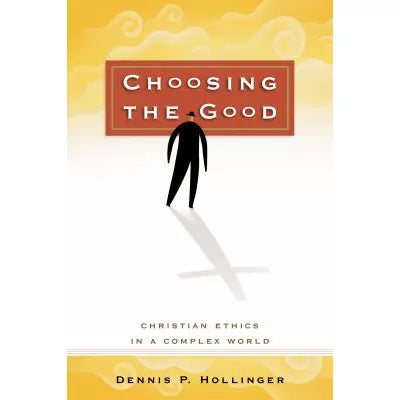 Choosing the Good : Christian Ethics in a Complex World