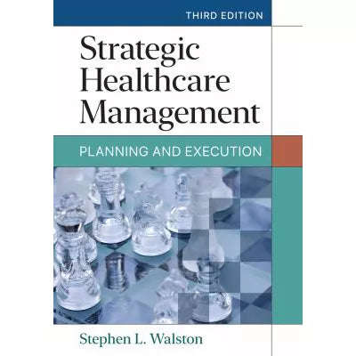 Strategic Healthcare Management: Planning &amp; Execution, Third Edition