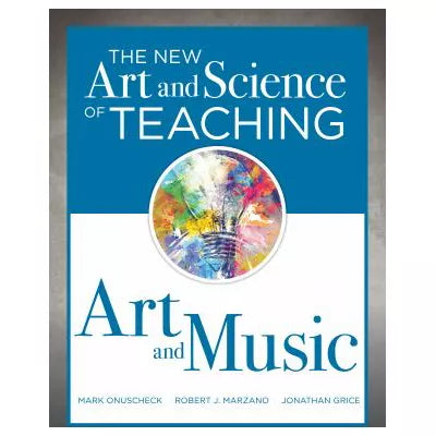 New Art and Science of Teaching Art and Music : (Effective Teaching Strategies Designed for Music and Art Education)