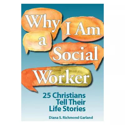 Why I Am a Social Worker: 25 Christians Tell Their Life Stories